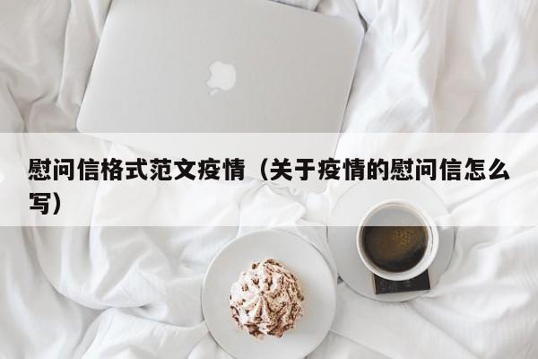 慰问信格式范文疫情（关于疫情的慰问信怎么写）