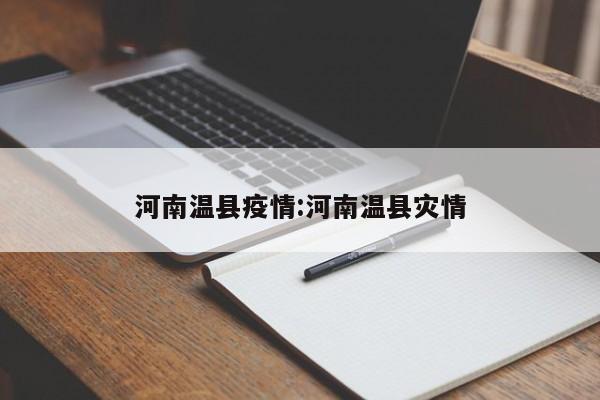 河南温县疫情:河南温县灾情