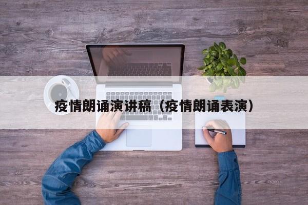 疫情朗诵演讲稿（疫情朗诵表演）