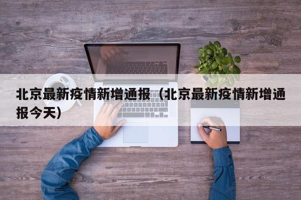 北京最新疫情新增通报（北京最新疫情新增通报今天）