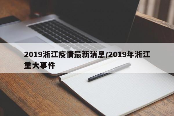 2019浙江疫情最新消息/2019年浙江重大事件