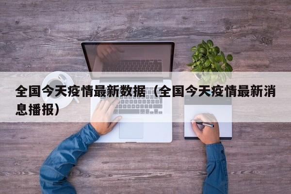 全国今天疫情最新数据（全国今天疫情最新消息播报）