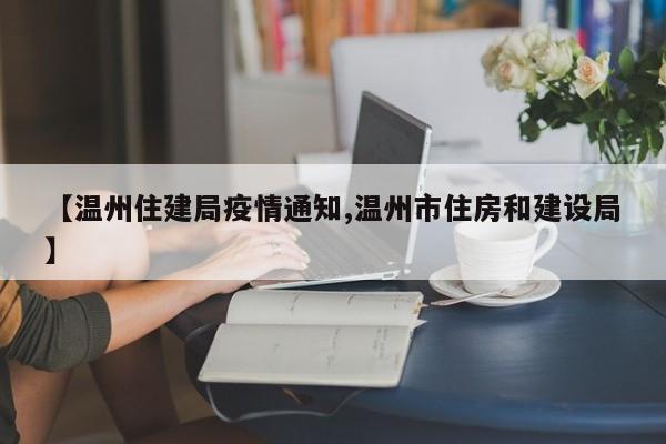 【温州住建局疫情通知,温州市住房和建设局】