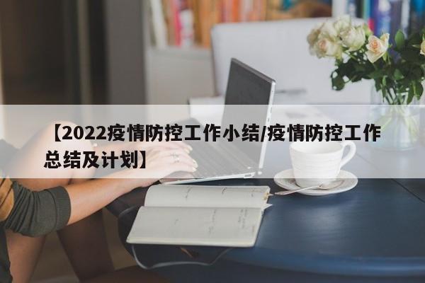 【2022疫情防控工作小结/疫情防控工作总结及计划】