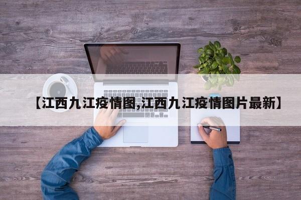 【江西九江疫情图,江西九江疫情图片最新】