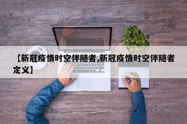 【新冠疫情时空伴随者,新冠疫情时空伴随者定义】