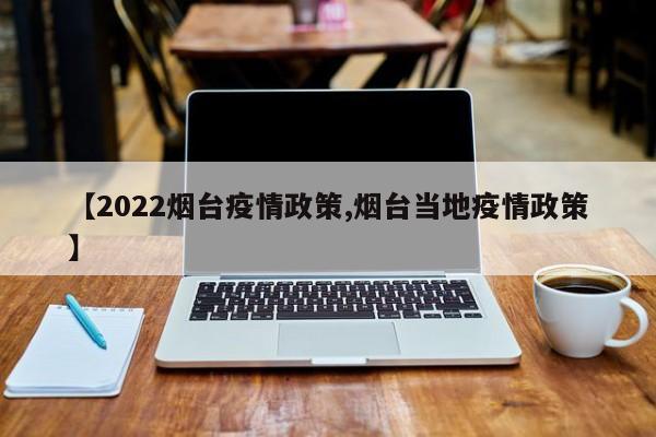 【2022烟台疫情政策,烟台当地疫情政策】