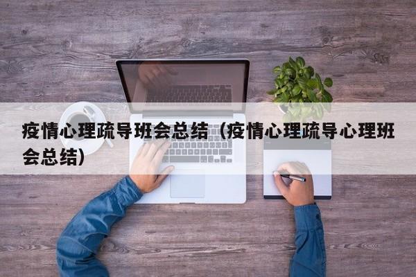 疫情心理疏导班会总结（疫情心理疏导心理班会总结）