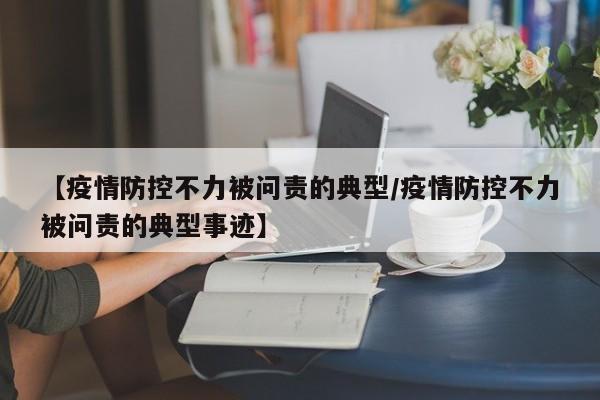 【疫情防控不力被问责的典型/疫情防控不力被问责的典型事迹】