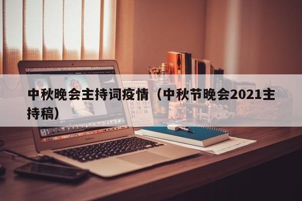 中秋晚会主持词疫情（中秋节晚会2021主持稿）