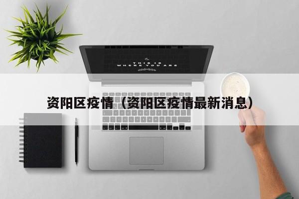 资阳区疫情（资阳区疫情最新消息）