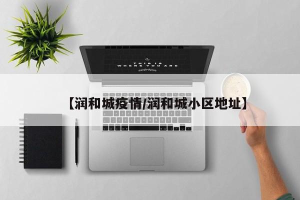 【润和城疫情/润和城小区地址】