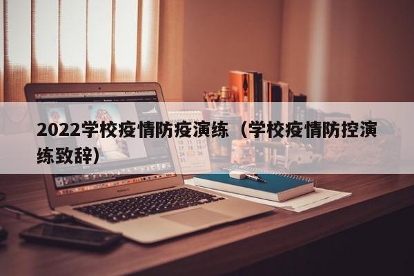 2022学校疫情防疫演练（学校疫情防控演练致辞）