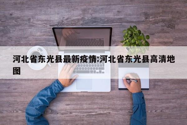 河北省东光县最新疫情:河北省东光县高清地图