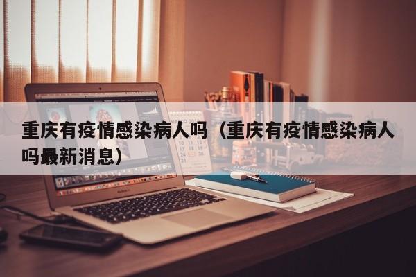 重庆有疫情感染病人吗（重庆有疫情感染病人吗最新消息）