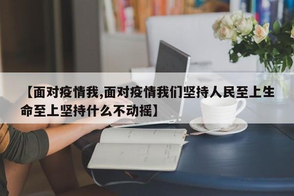 【面对疫情我,面对疫情我们坚持人民至上生命至上坚持什么不动摇】