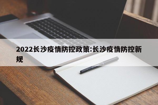 2022长沙疫情防控政策:长沙疫情防控新规