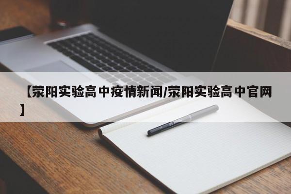 【荥阳实验高中疫情新闻/荥阳实验高中官网】