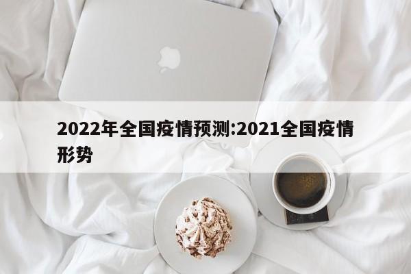 2022年全国疫情预测:2021全国疫情形势