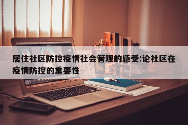 居住社区防控疫情社会管理的感受:论社区在疫情防控的重要性