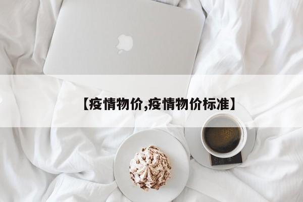 【疫情物价,疫情物价标准】