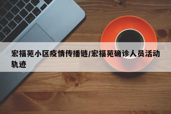 宏福苑小区疫情传播链/宏福苑确诊人员活动轨迹