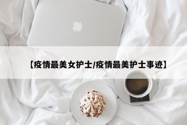 【疫情最美女护士/疫情最美护士事迹】