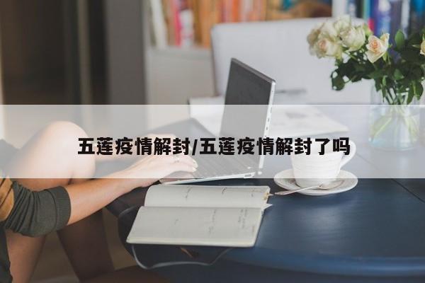 五莲疫情解封/五莲疫情解封了吗