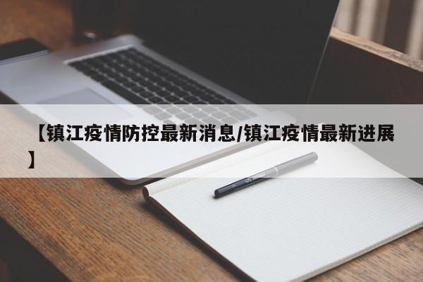 【镇江疫情防控最新消息/镇江疫情最新进展】