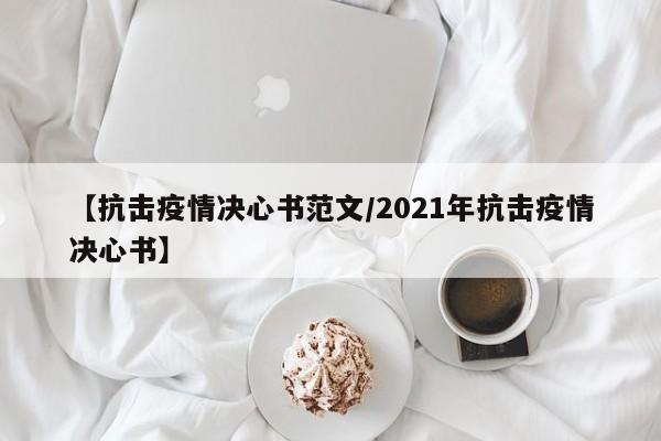 【抗击疫情决心书范文/2021年抗击疫情决心书】