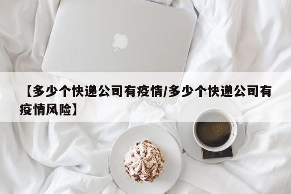 【多少个快递公司有疫情/多少个快递公司有疫情风险】