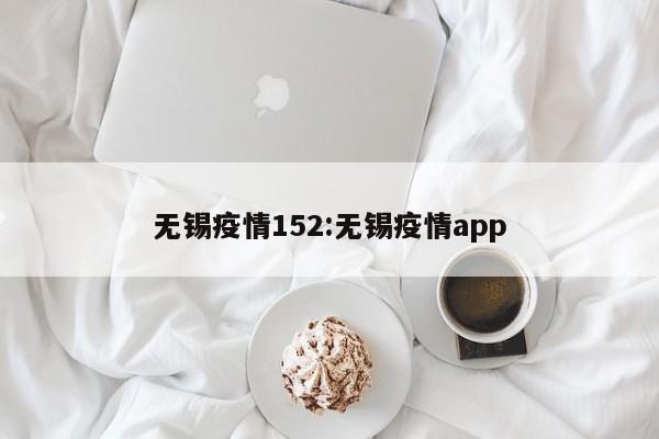 无锡疫情152:无锡疫情app