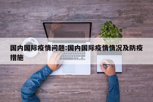 国内国际疫情问题:国内国际疫情情况及防疫措施