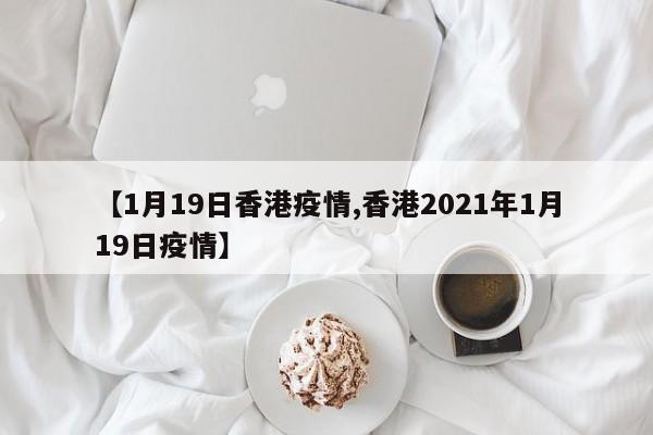 【1月19日香港疫情,香港2021年1月19日疫情】