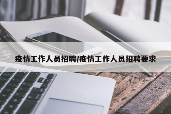 疫情工作人员招聘/疫情工作人员招聘要求