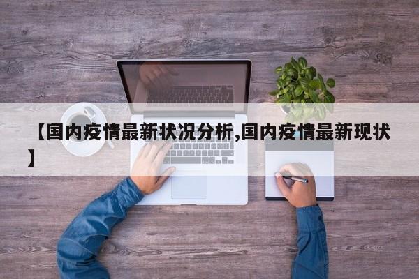【国内疫情最新状况分析,国内疫情最新现状】