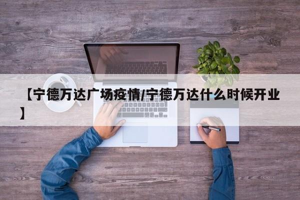 【宁德万达广场疫情/宁德万达什么时候开业】