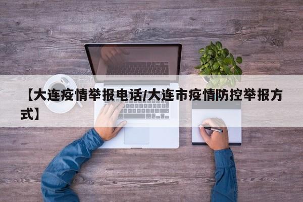 【大连疫情举报电话/大连市疫情防控举报方式】