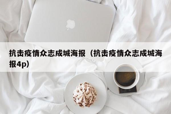 抗击疫情众志成城海报（抗击疫情众志成城海报4p）