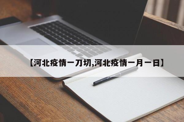 【河北疫情一刀切,河北疫情一月一日】