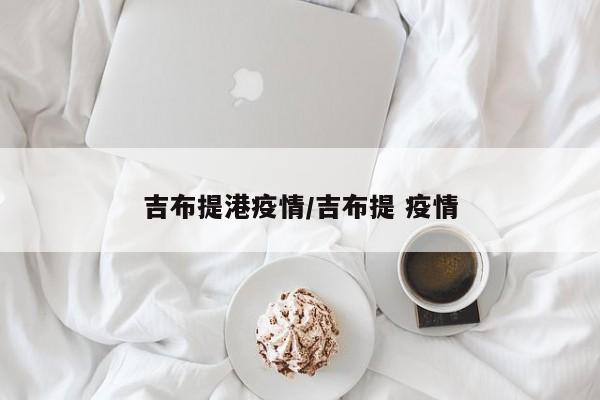 吉布提港疫情/吉布提 疫情