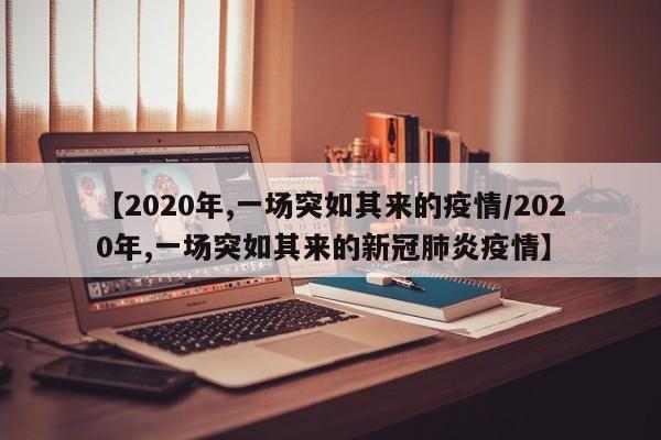 【2020年,一场突如其来的疫情/2020年,一场突如其来的新冠肺炎疫情】
