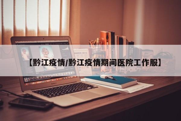 【黔江疫情/黔江疫情期间医院工作服】
