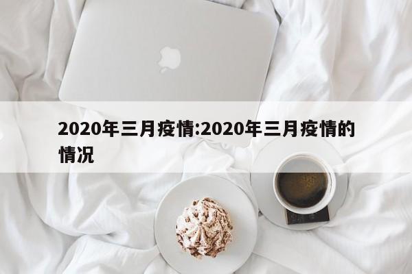 2020年三月疫情:2020年三月疫情的情况