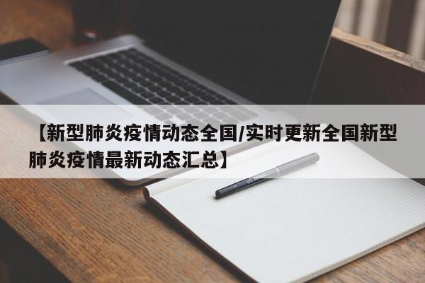 【新型肺炎疫情动态全国/实时更新全国新型肺炎疫情最新动态汇总】