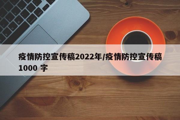 疫情防控宣传稿2022年/疫情防控宣传稿1000 字