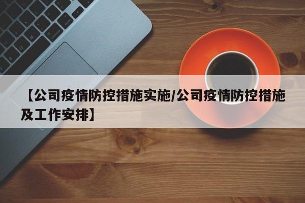 【公司疫情防控措施实施/公司疫情防控措施及工作安排】