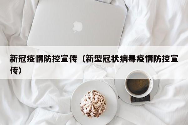 新冠疫情防控宣传（新型冠状病毒疫情防控宣传）