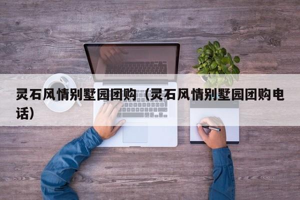 灵石风情别墅园团购（灵石风情别墅园团购电话）
