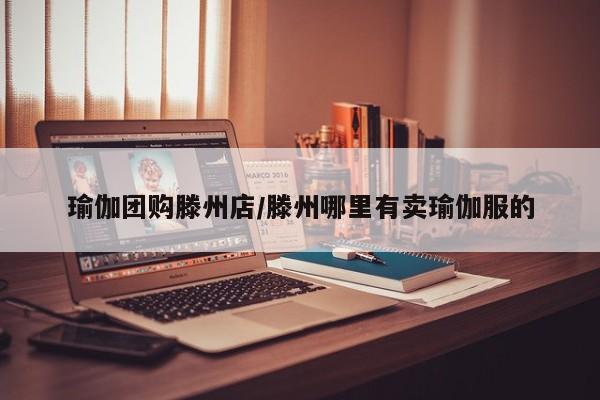 瑜伽团购滕州店/滕州哪里有卖瑜伽服的